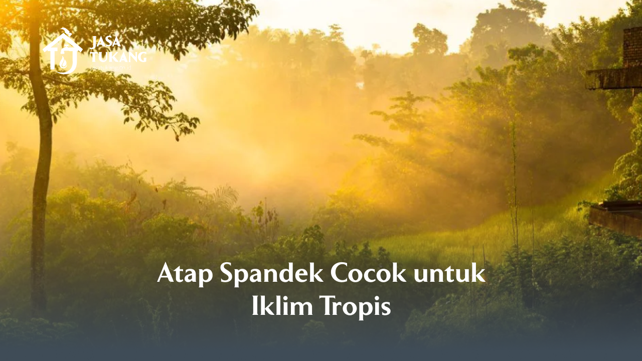 Atap Spandek Cocok untuk Iklim Tropis