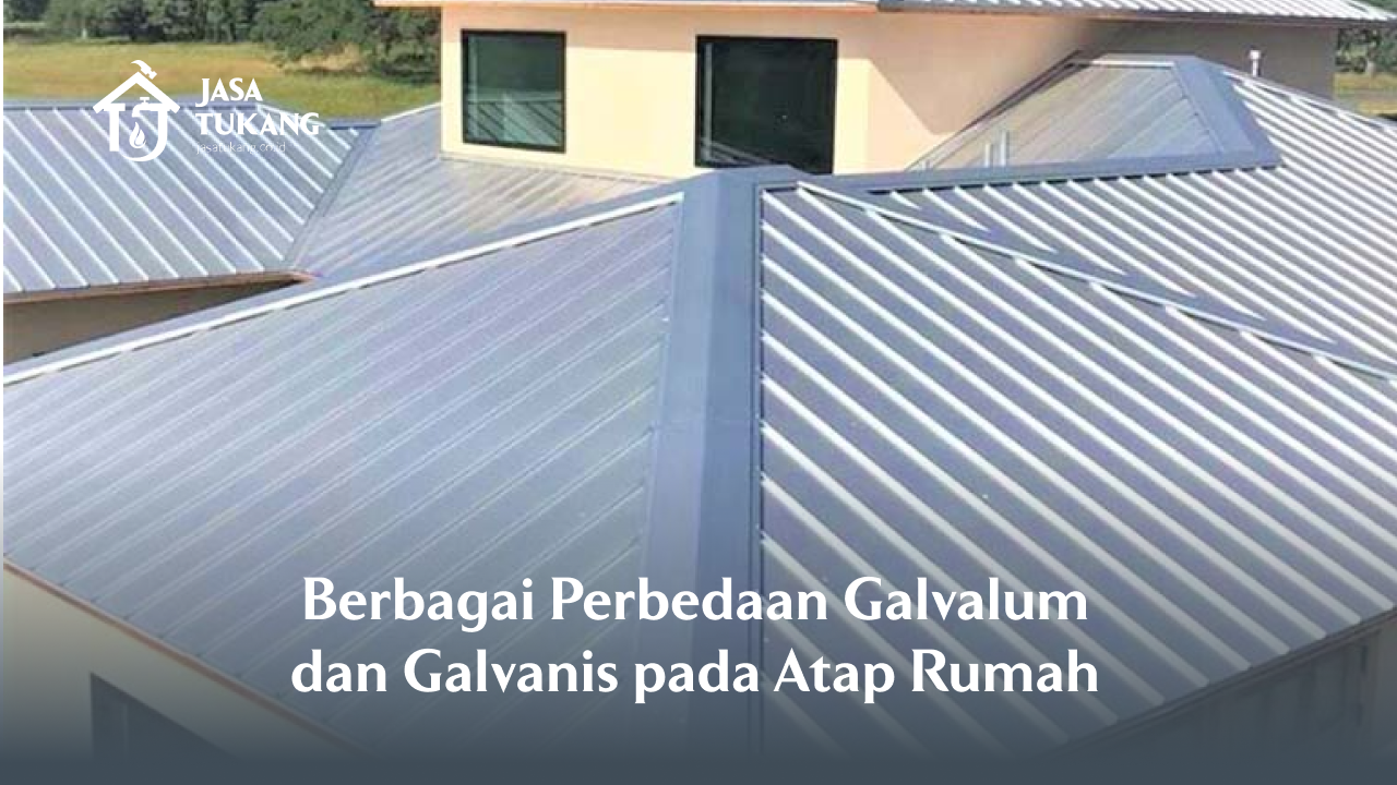 Berbagai Perbedaan Galvalum dan Galvanis pada Atap Rumah