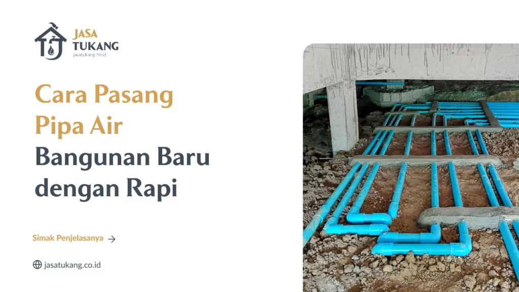 Cara Pasang Pipa Air Bangunan Baru dengan Rapi