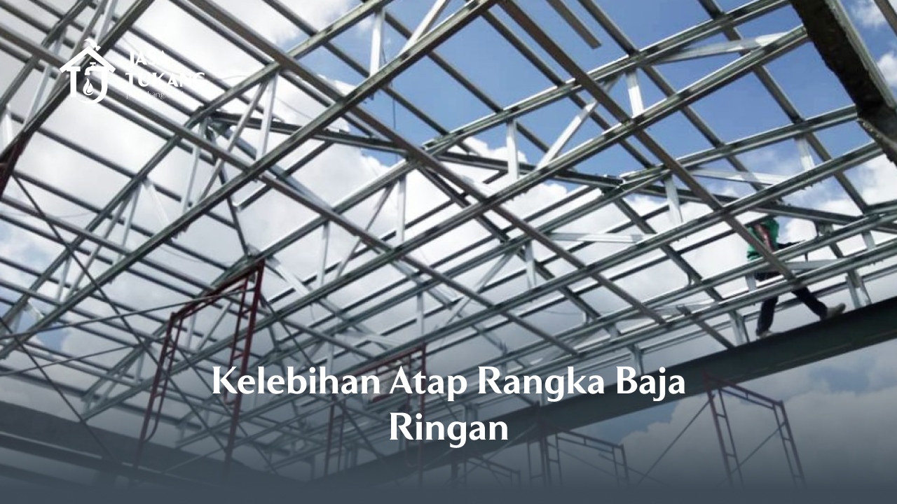 Kelebihan Atap Rangka Baja Ringan
