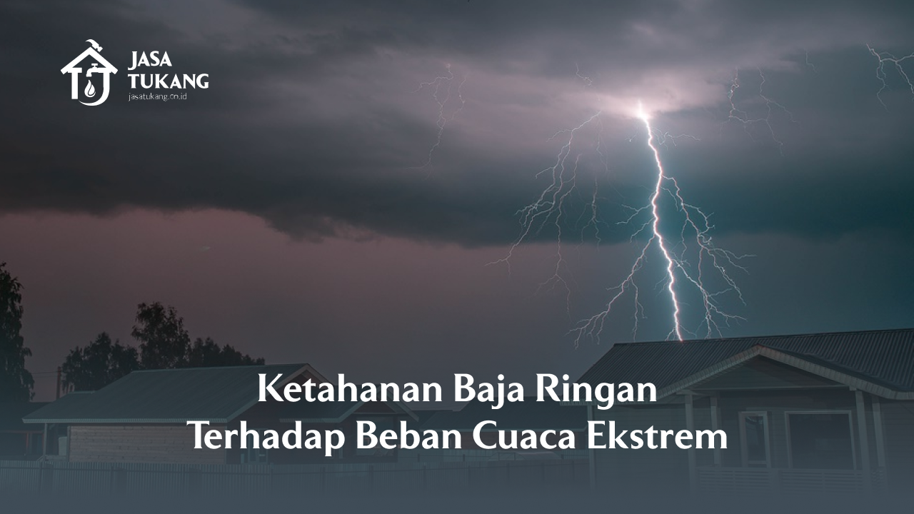 Ketahanan Baja Ringan Terhadap Beban Cuaca Ekstrem
