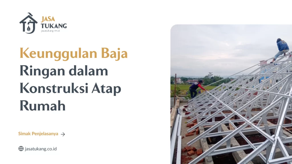 Keunggulan Baja Ringan dalam Konstruksi Atap Rumah