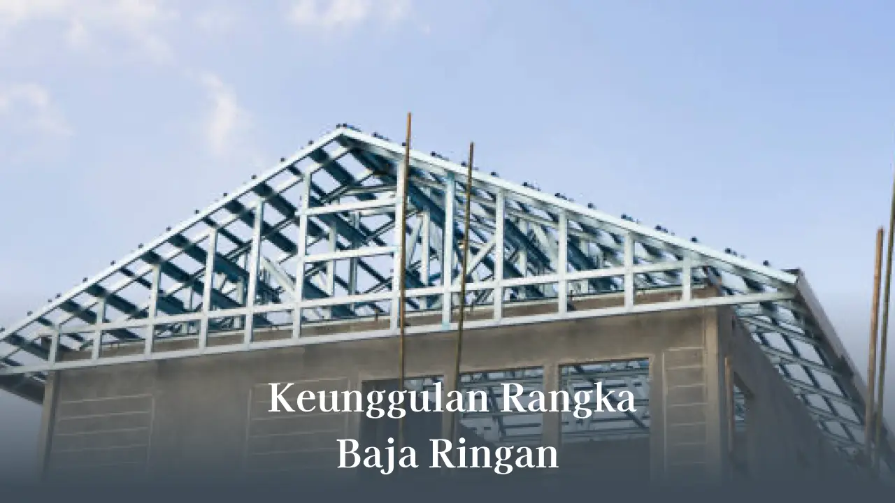 Keunggulan Rangka Baja Ringan