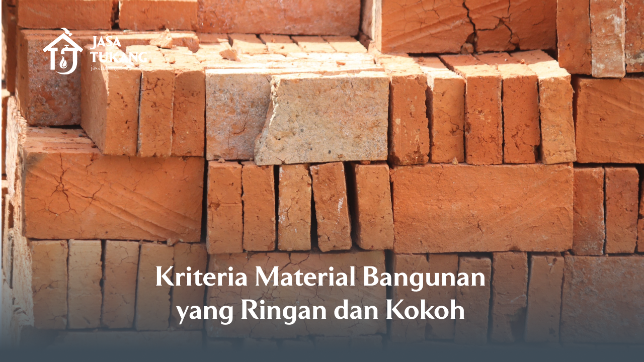Kriteria Material Bangunan yang Ringan dan Kokoh
