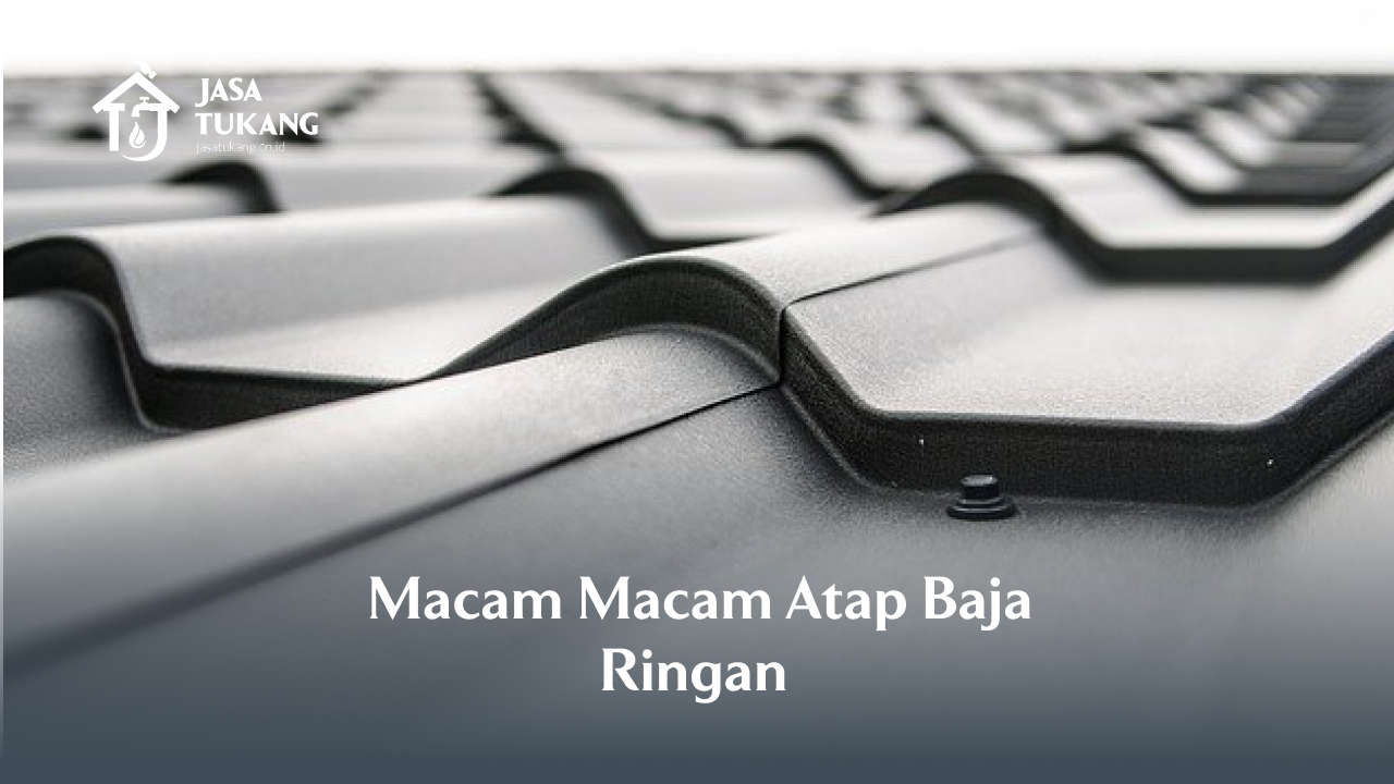 Macam-Macam Atap Baja Ringan