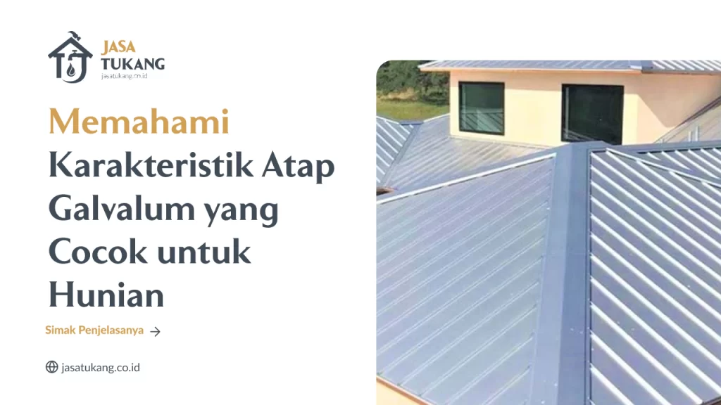 Memahami Karakteristik Atap Galvalum yang Cocok untuk Hunian