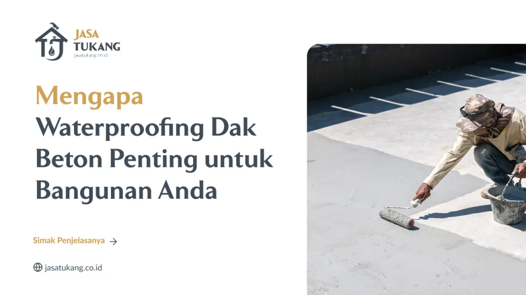 Mengapa Waterproofing Dak Beton Penting untuk Bangunan Anda