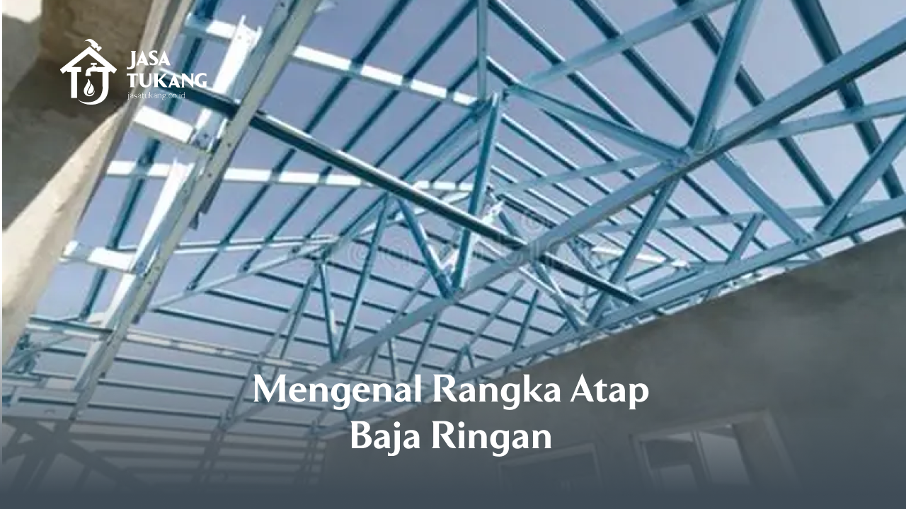 Mengenal Rangka Atap Baja Ringan