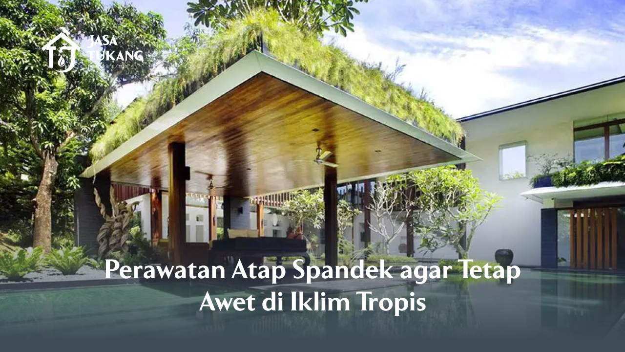 Perawatan Atap Spandek agar Tetap Awet di Iklim Tropis