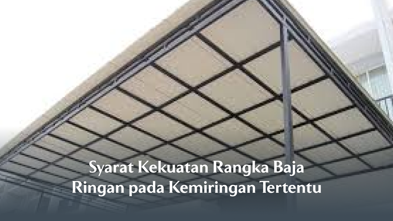Syarat Kekuatan Rangka Baja Ringan pada Kemiringan Tertentu