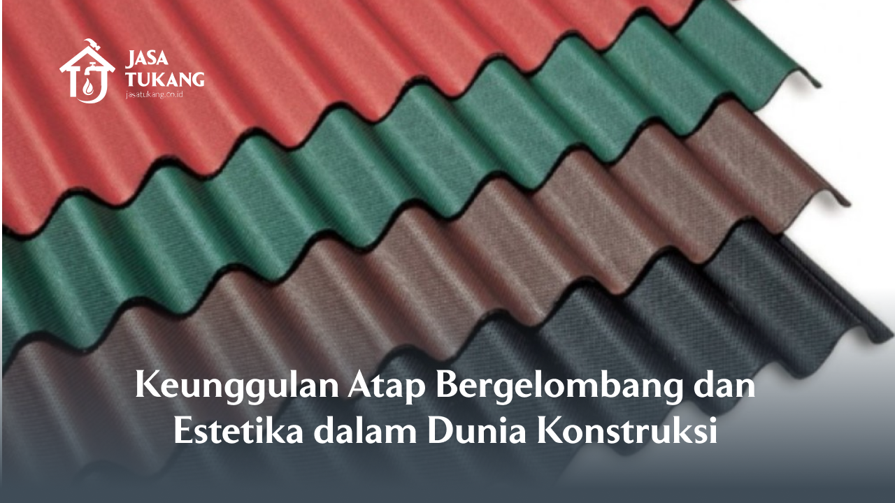 Keunggulan Atap Bergelombang dan Estetika dalam Dunia Konstruksi