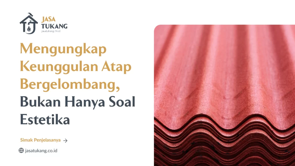 Mengungkap Keunggulan Atap Bergelombang, Bukan Hanya Soal Estetika