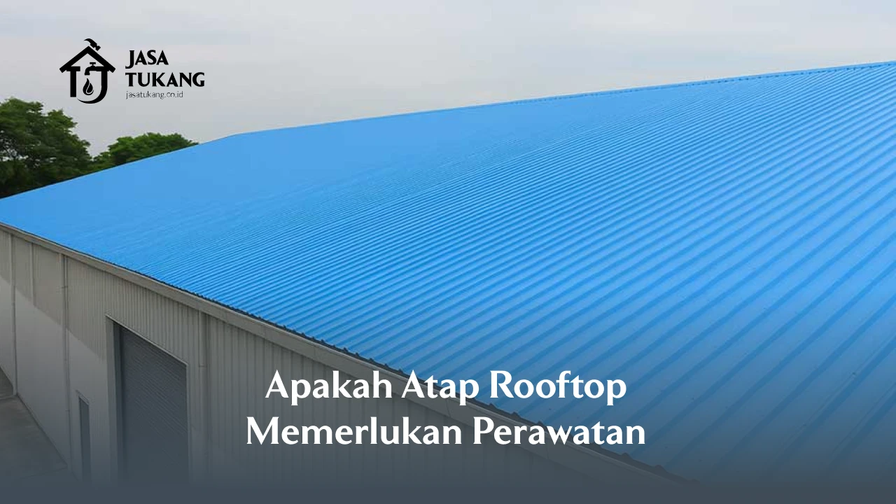 1. Apakah Atap Rooftop Memerlukan Perawatan