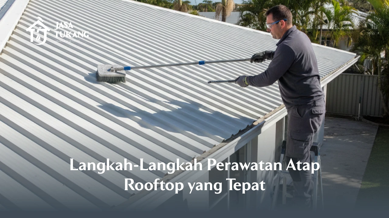 2. Langkah-Langkah Perawatan Atap Rooftop yang Tepat