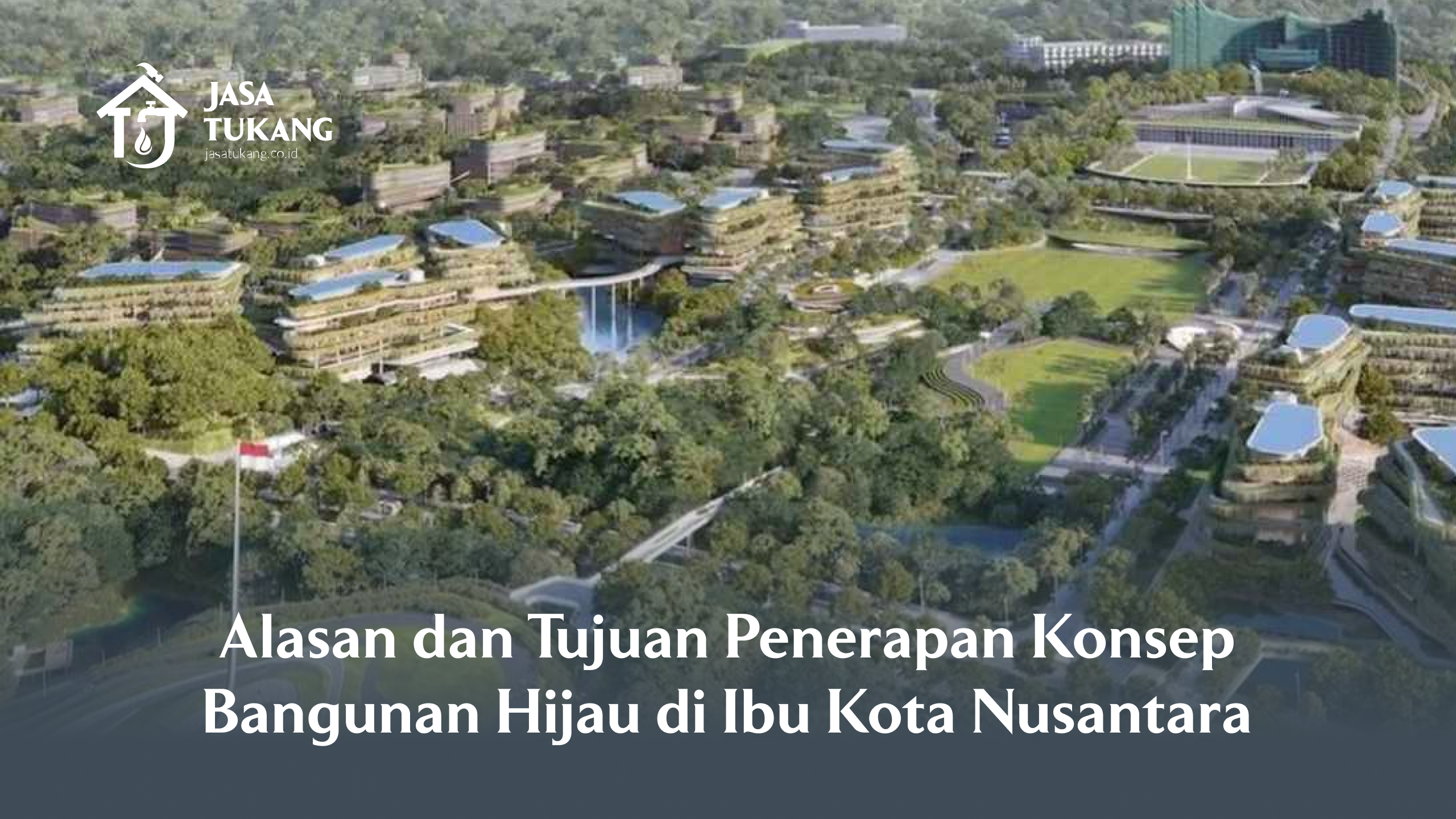 Alasan dan Tujuan Penerapan Konsep Bangunan Hijau di Ibu Kota Nusantara