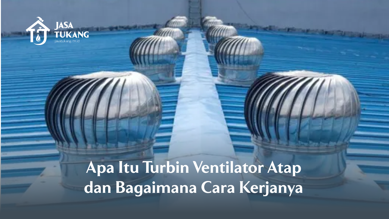 Apa Itu Turbin Ventilator Atap dan Bagaimana Cara Kerjanya