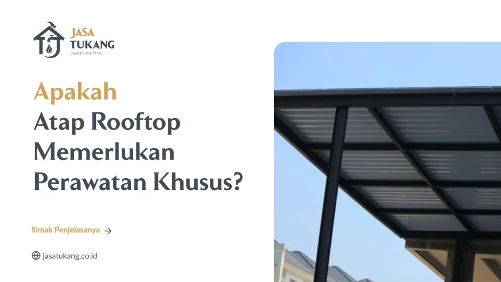 Apakah Atap Rooftop Memerlukan Perawatan Khusus?