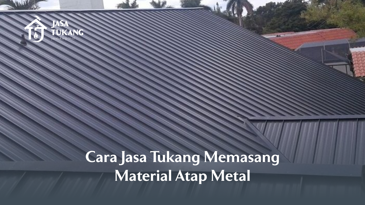 Cara Jasa Tukang Memasang Material Atap Metal