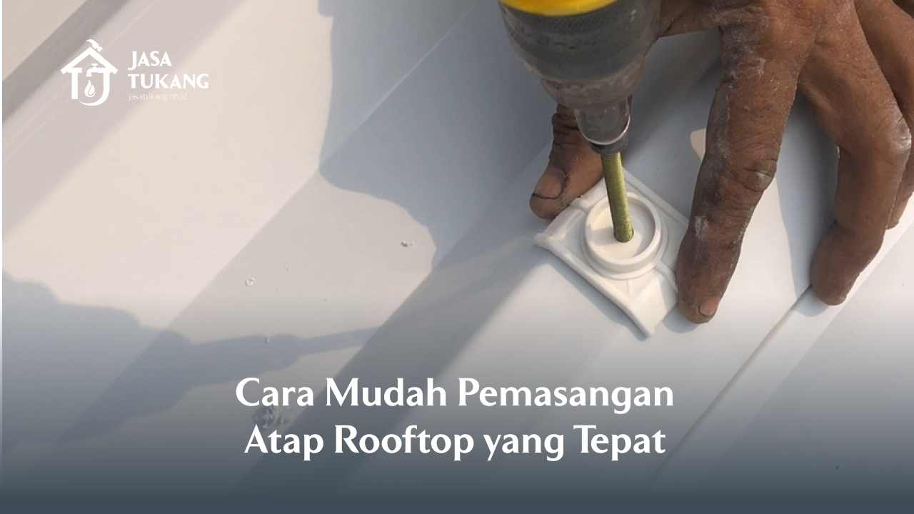 Cara Mudah Pemasangan Atap Rooftop yang Tepat
