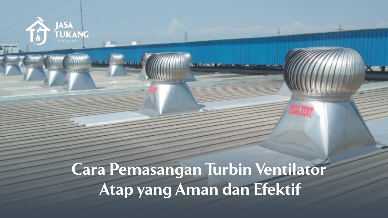 Cara Pemasangan Turbin Ventilator Atap yang Aman dan Efektif