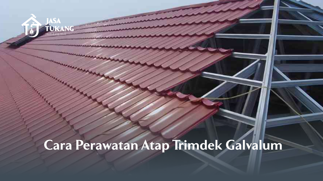 Cara Perawatan Atap Trimdek Galvalum