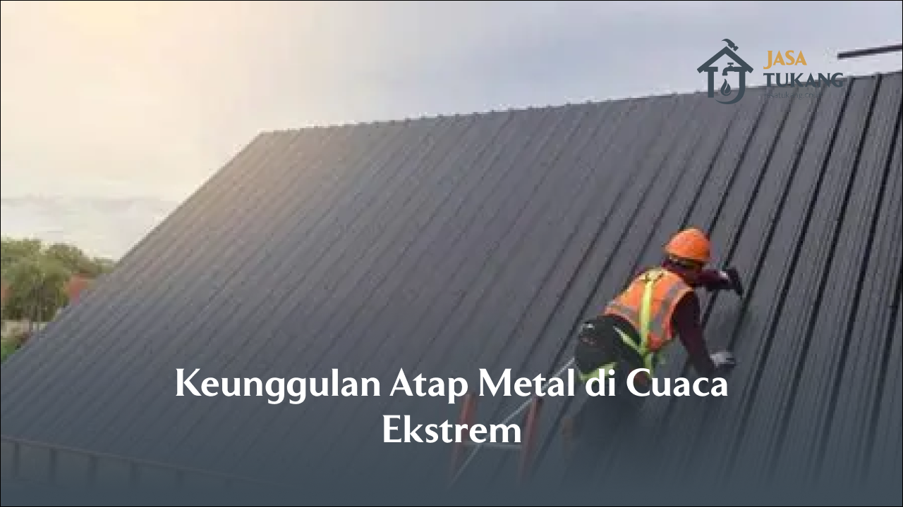 Keunggulan Atap Metal di Cuaca Ekstrem