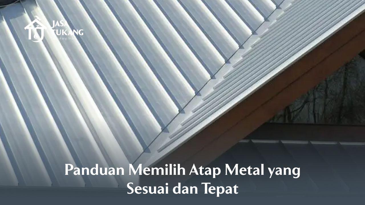 Panduan Memilih Atap Metal yang Sesuai dan Tepat
