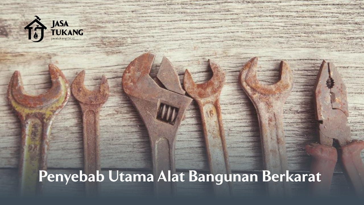 Penyebab Utama Alat Bangunan Berkarat
