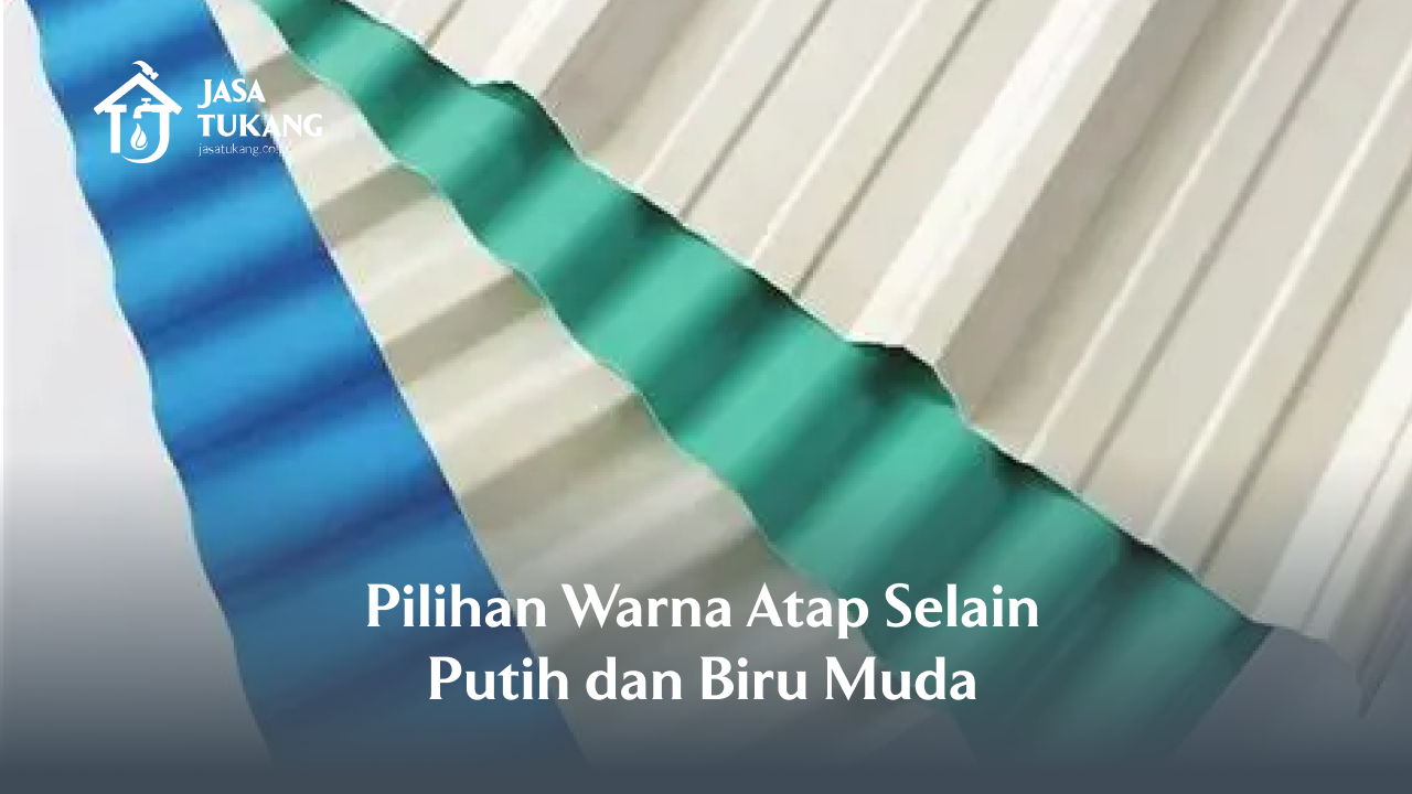 Pilihan Warna Atap Selain Putih dan Biru Muda