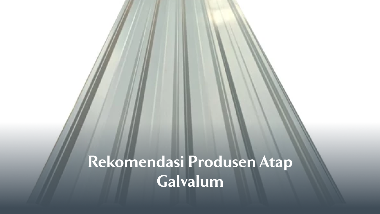 Rekomendasi Produsen Atap Galvalum