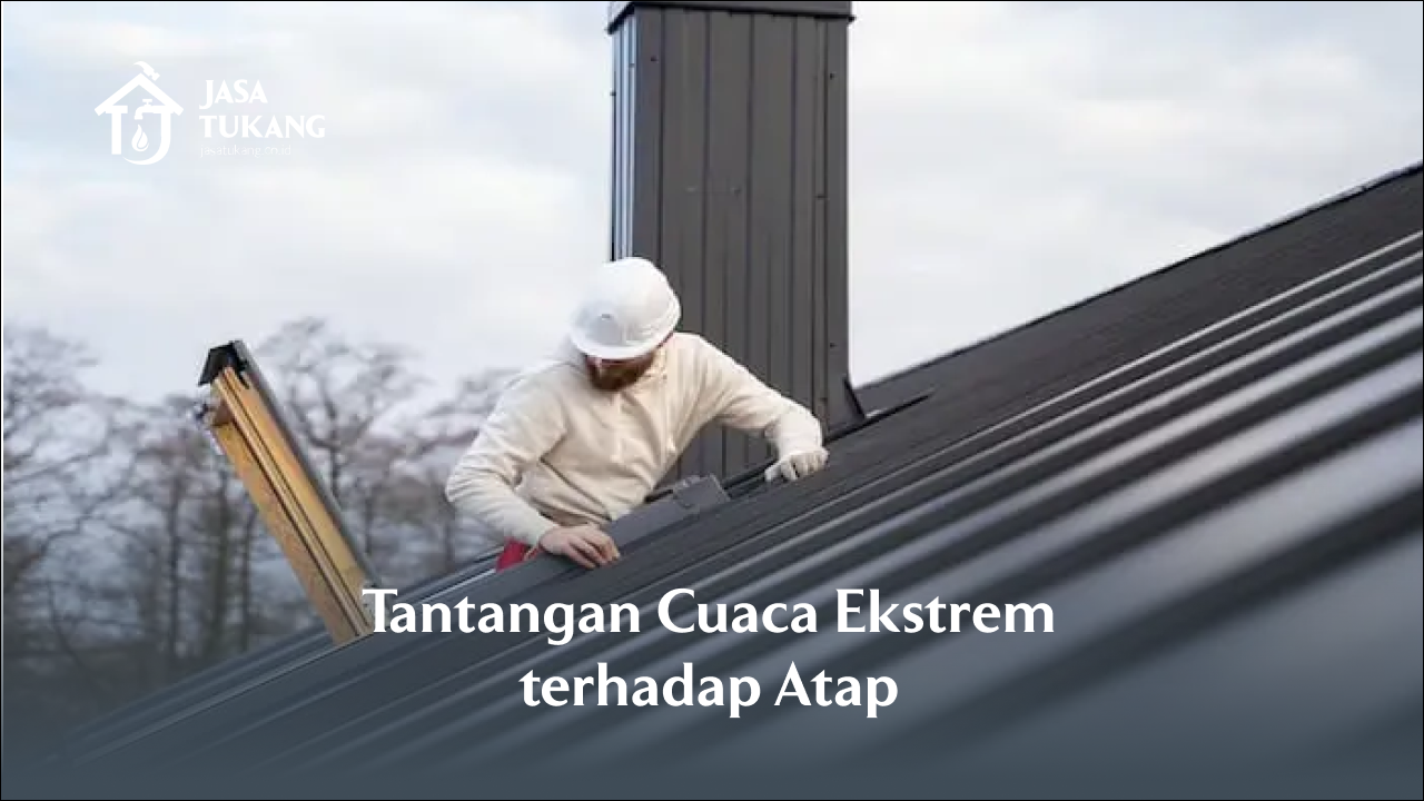 Tantangan Cuaca Ekstrem terhadap Atap