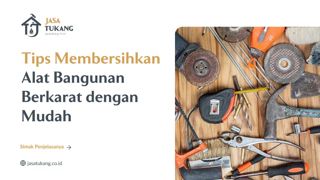 Tips Membersihkan Alat Bangunan Berkarat dengan Muda