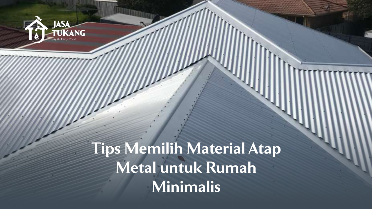 Tips Memilih Material Atap Metal untuk Rumah Minimalis