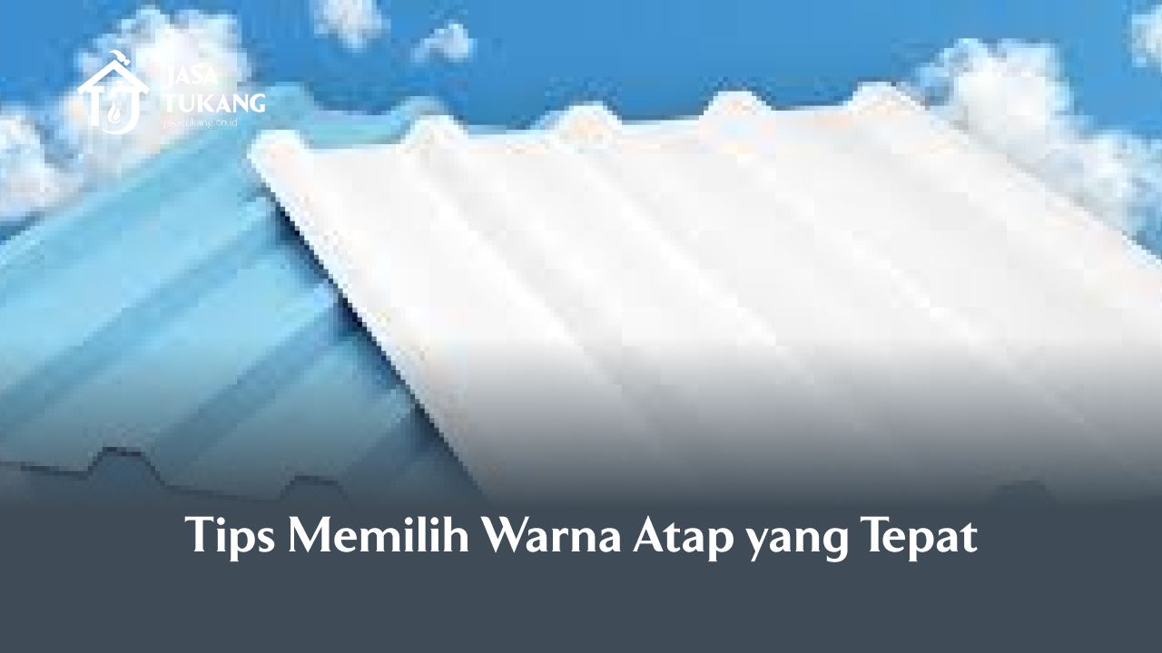 Tips Memilih Warna Atap yang Tepat