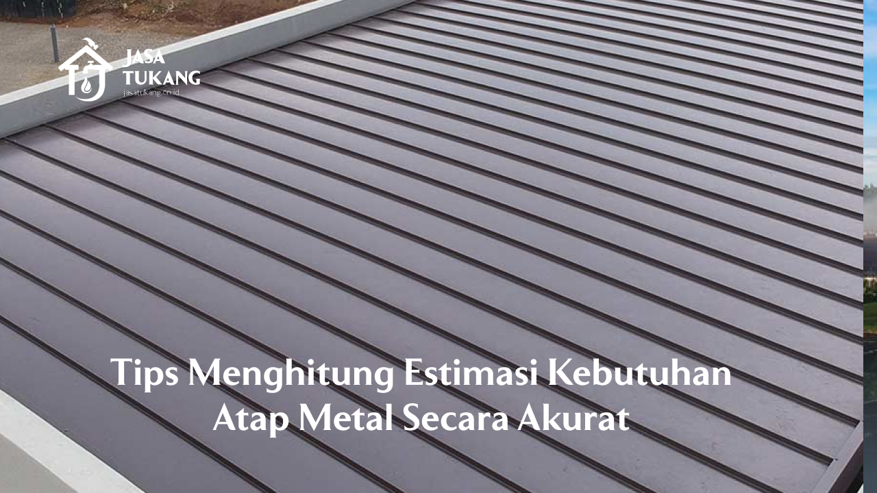 Tips Menghitung Estimasi Kebutuhan Atap Metal Secara Akurat