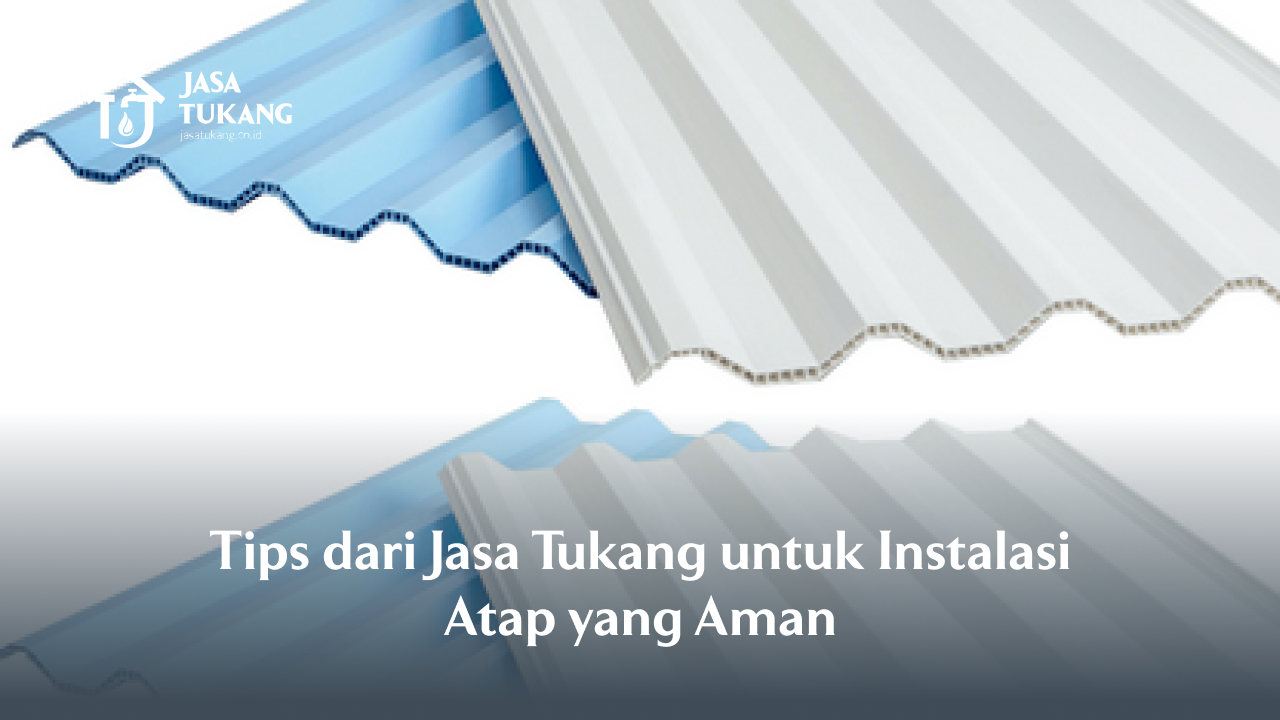 Tips dari Jasa Tukang untuk Instalasi Atap yang Aman