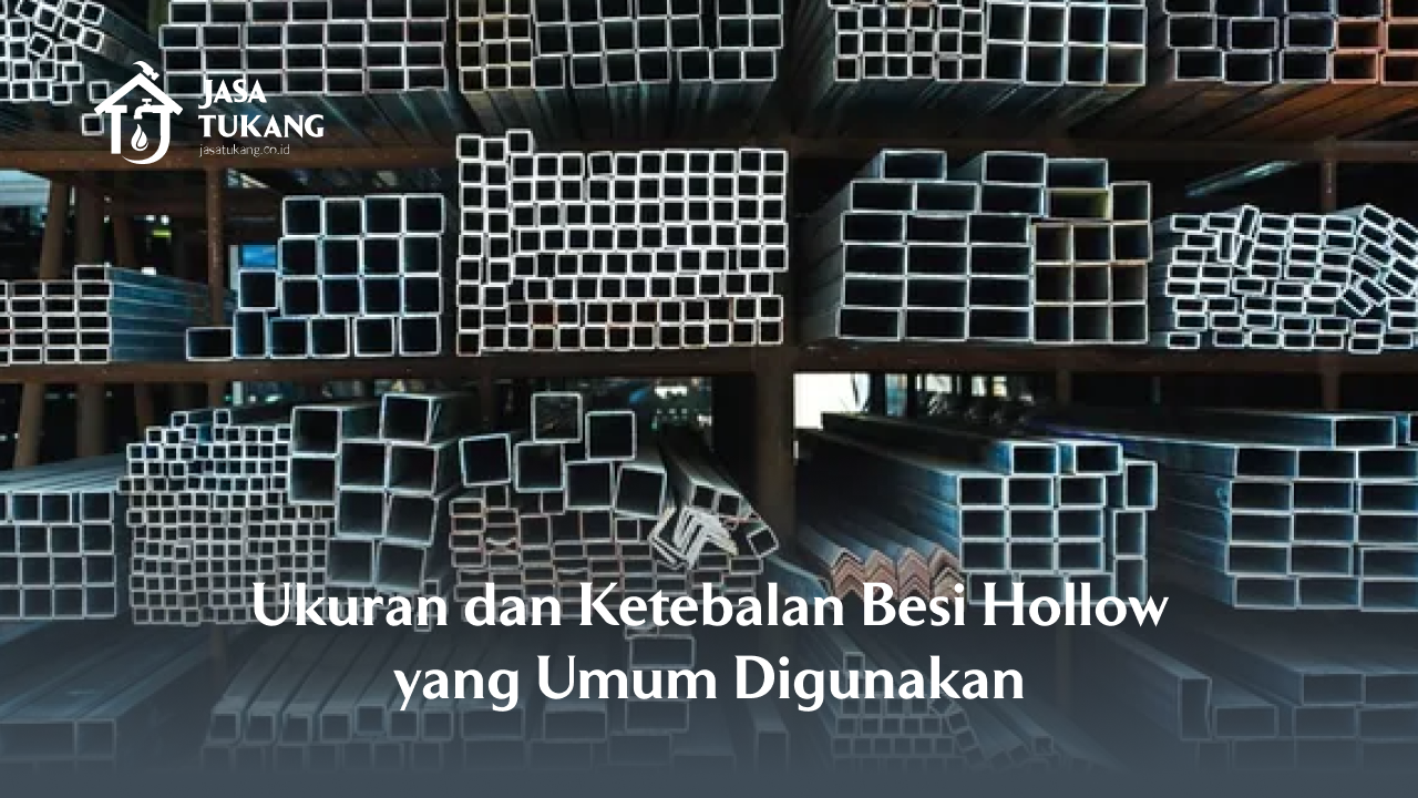 Ukuran dan Ketebalan Besi Hollow yang Umum Digunakan