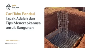 Cari Tahu Pondasi Tapak Adalah dan Tips Menerapkannya untuk Bangunan