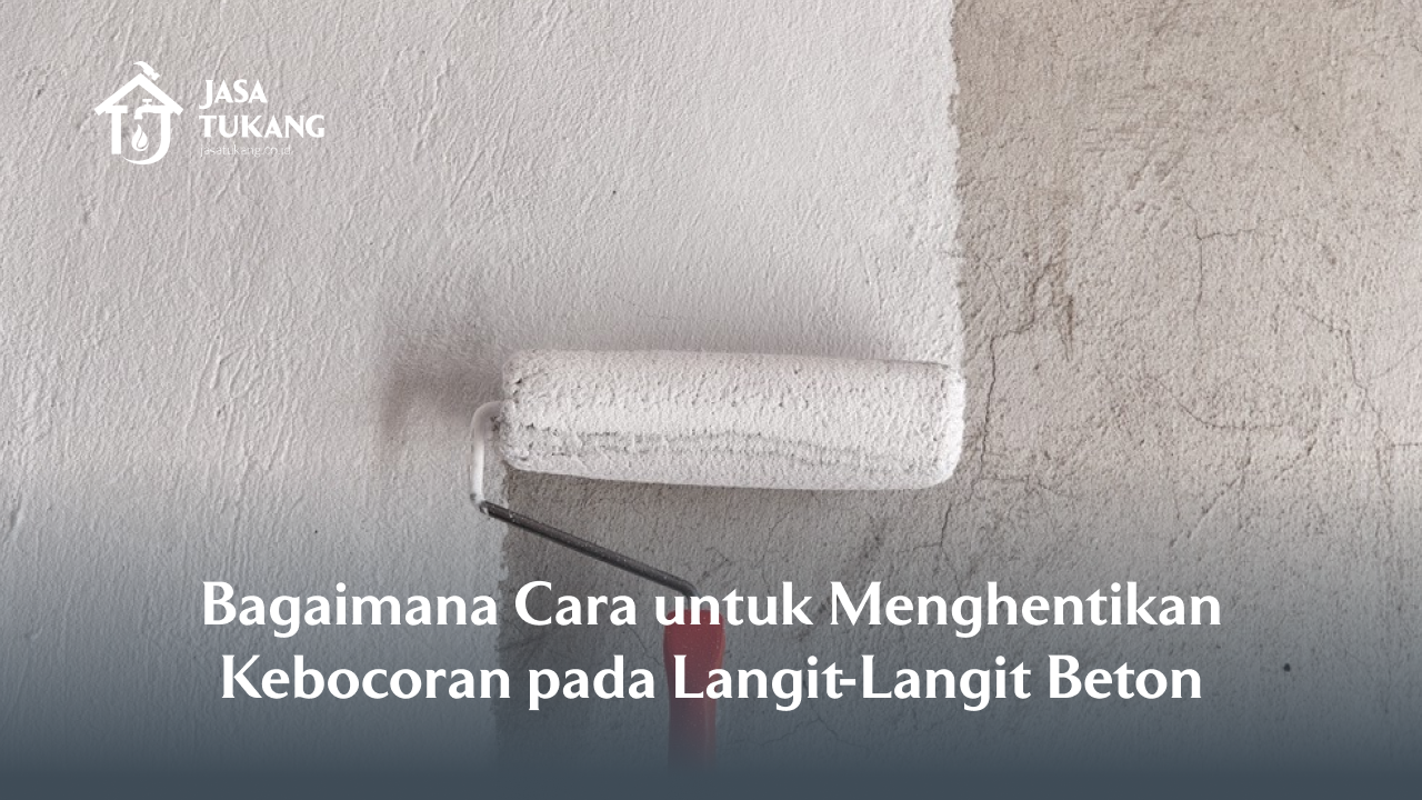 Bagaimana Cara untuk Menghentikan Kebocoran pada Langit-Langit Beton?