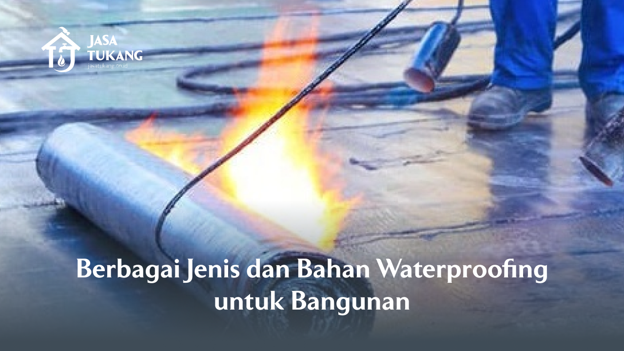 Berbagai Jenis dan Bahan Waterproofing untuk Bangunan