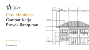 Cara Membaca Gambar Kerja Proyek Bangunan
