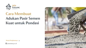 Cara Membuat Adukan Pasir Semen Kuat untuk Pondasi