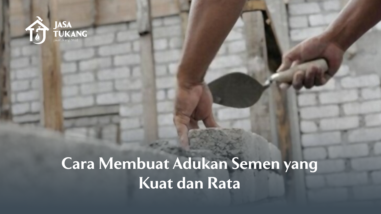 Cara Membuat Adukan Semen yang Kuat dan Rata
