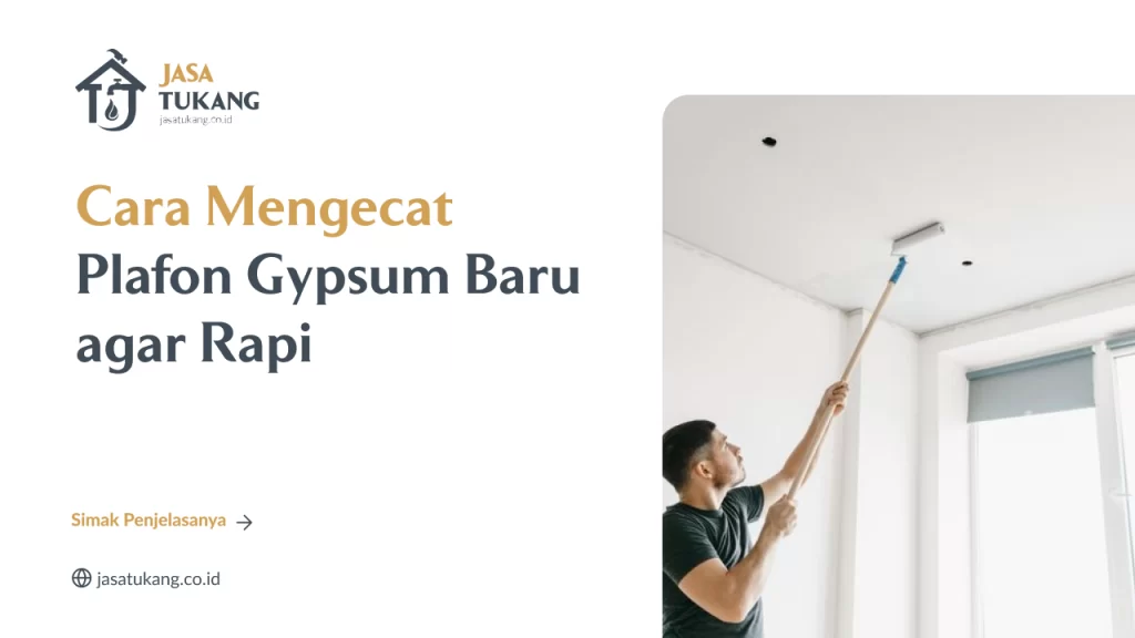 Cara Mengecat Plafon Gypsum Baru agar Rapi