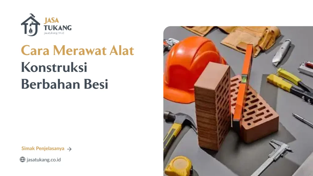 Cara Merawat Alat Konstruksi Berbahan Besi