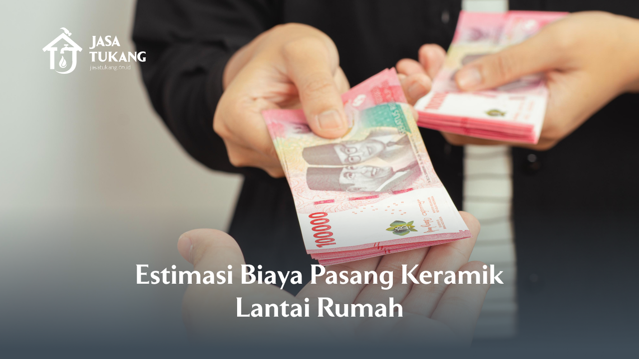 Estimasi Biaya Pasang Keramik Lantai Rumah