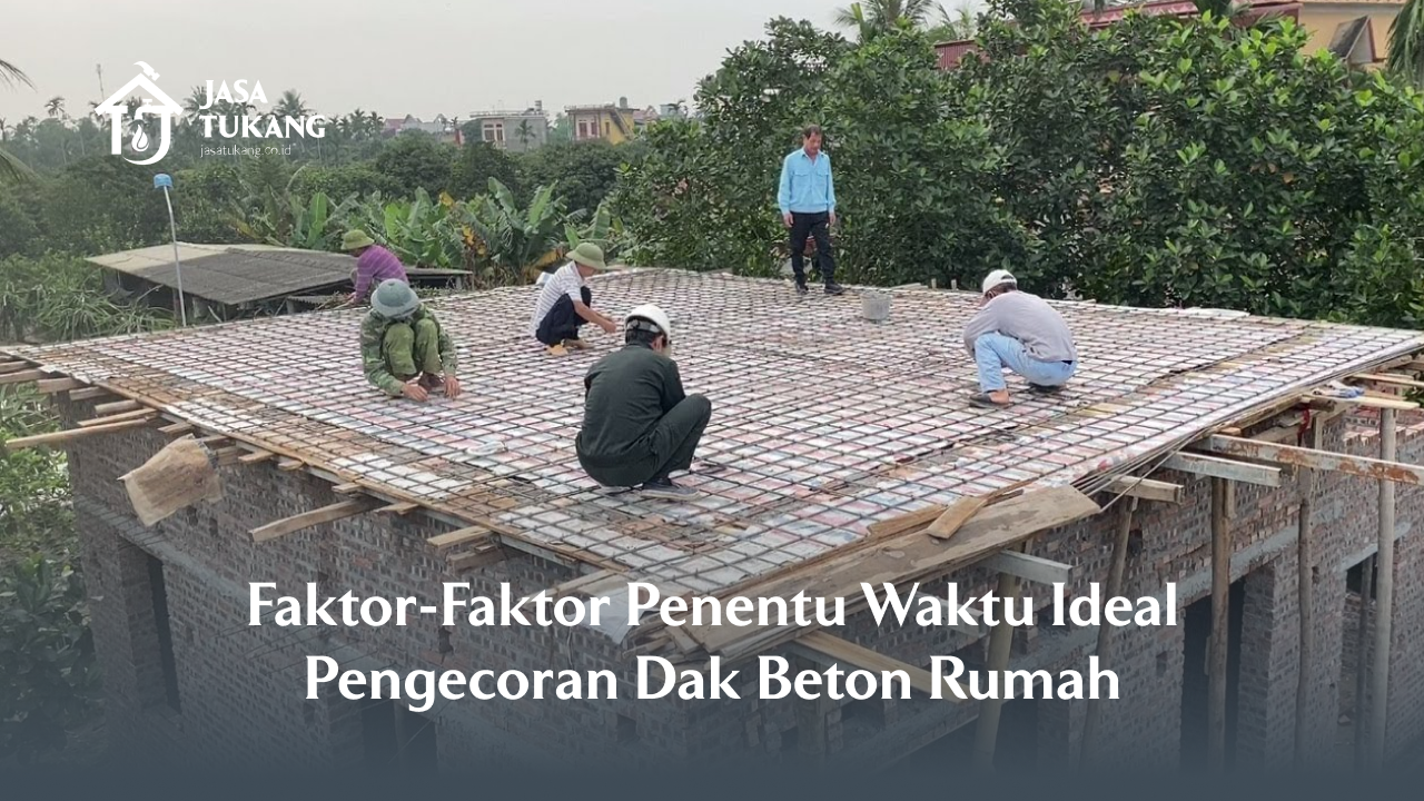 Faktor-Faktor Penentu Waktu Ideal Pengecoran Dak Beton Rumah
