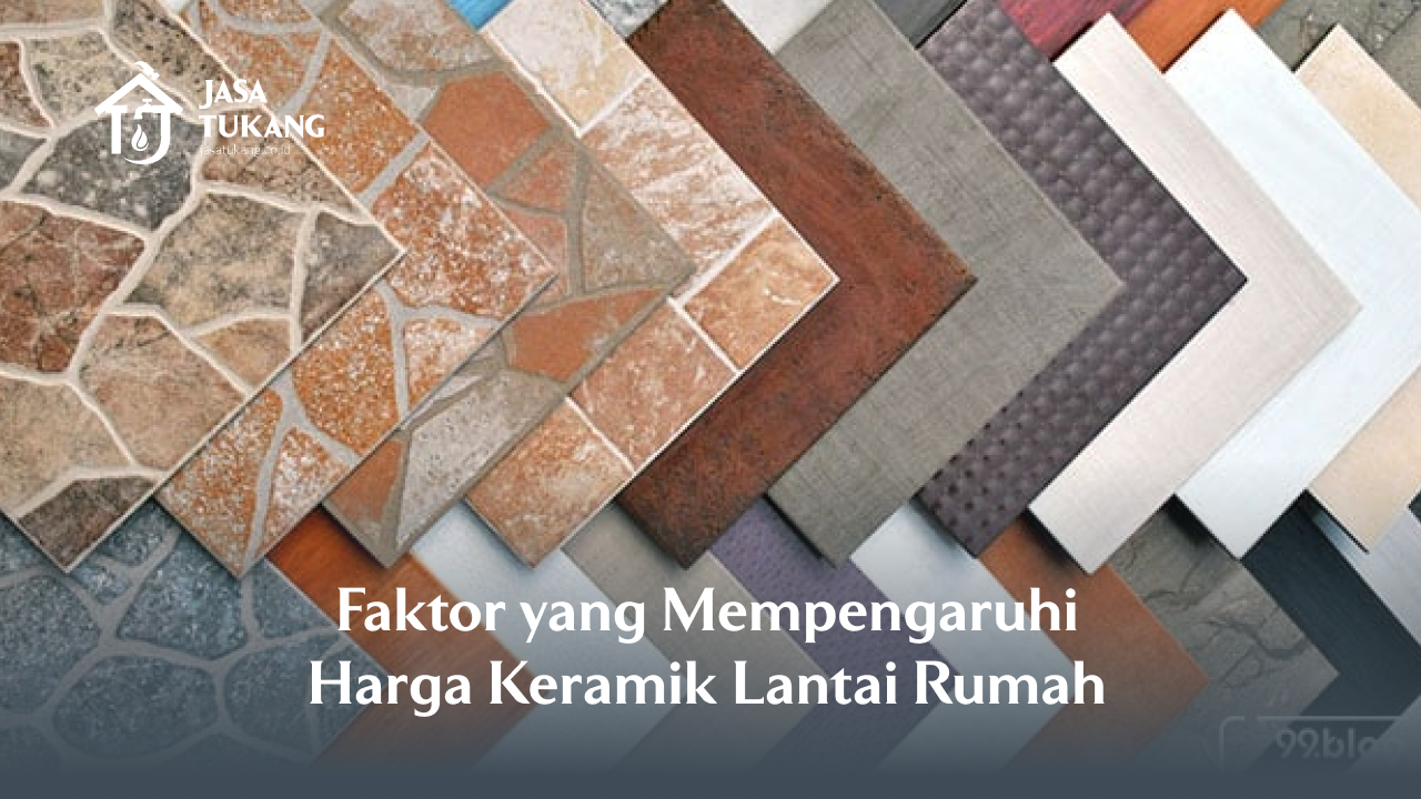 Faktor Yang Mempengaruhi Harga Keramik Lantai Rumah