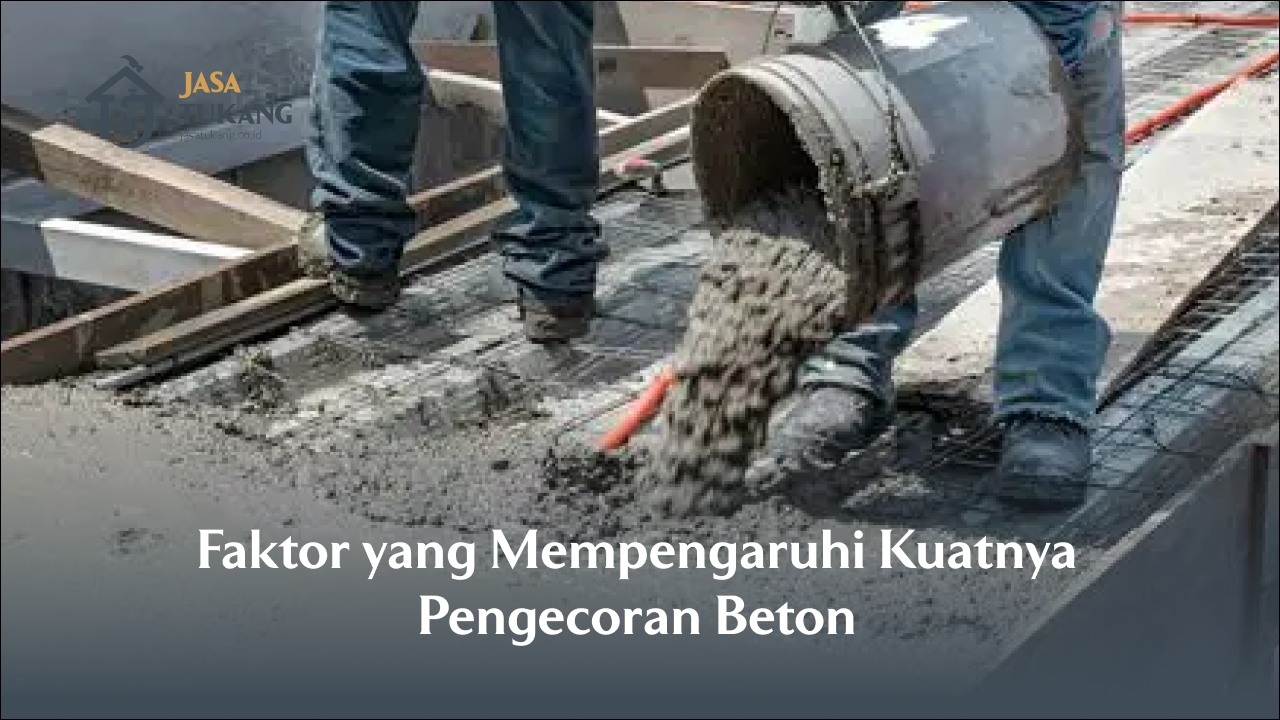 Faktor yang Mempengaruhi Kuatnya Pengecoran Beton