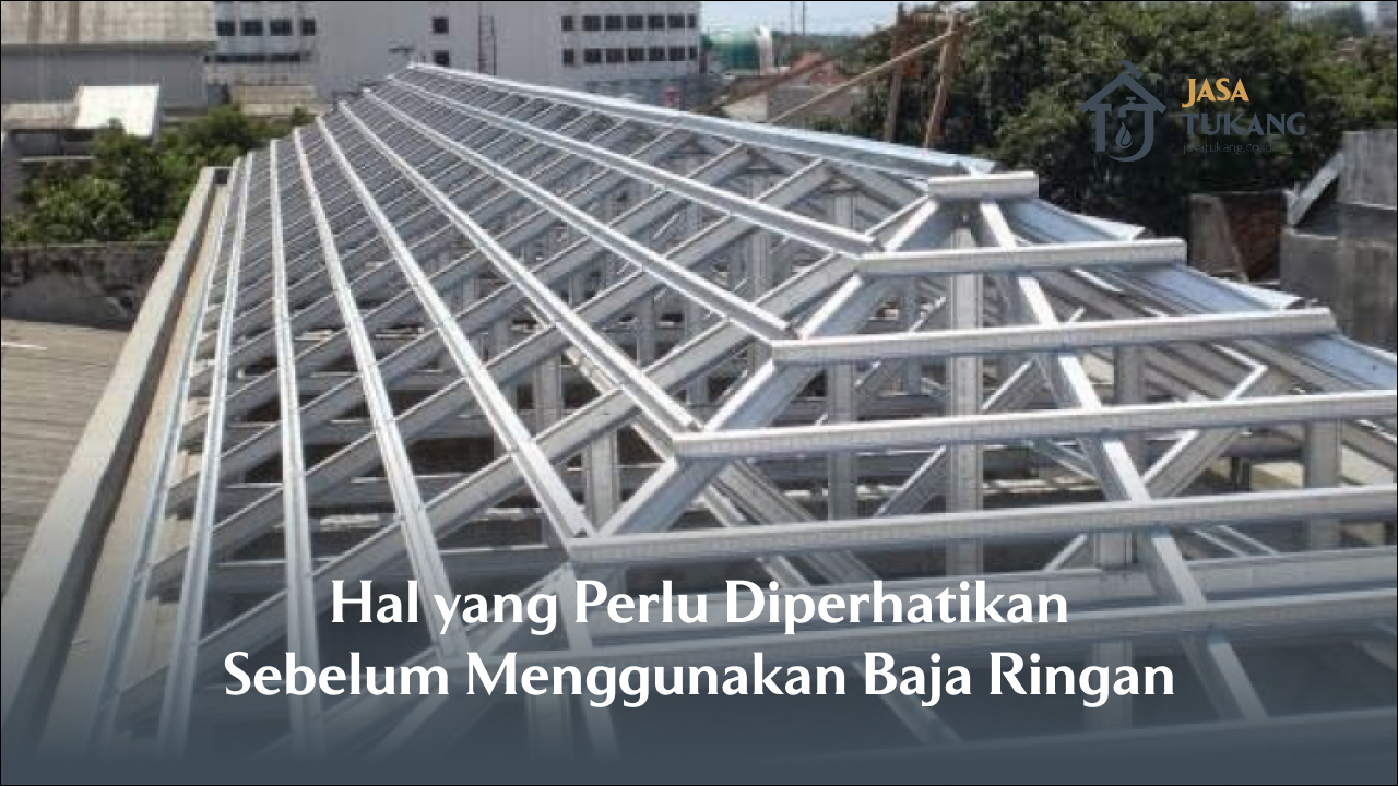 Hal yang Perlu Diperhatikan Sebelum Menggunakan Baja Ringan
